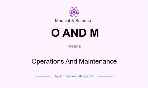 What does O AND M mean? It stands for Operations And Maintenance