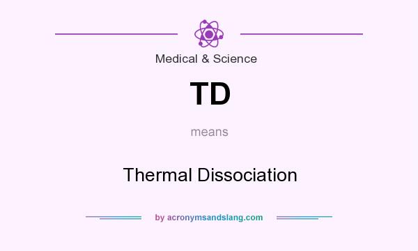 What does TD mean? It stands for Thermal Dissociation