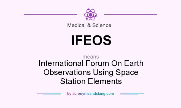 What does IFEOS mean? It stands for International Forum On Earth Observations Using Space Station Elements