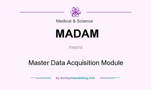 What does MADAM mean? It stands for Master Data Acquisition Module
