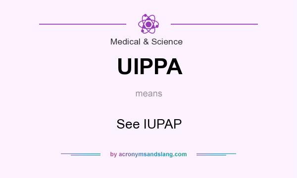 What does UIPPA mean? It stands for See IUPAP