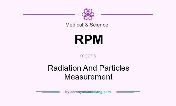 What does RPM mean? It stands for Radiation And Particles Measurement