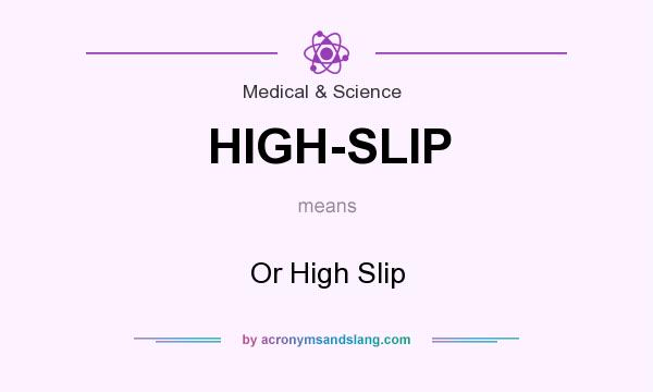 What does HIGH-SLIP mean? It stands for Or High Slip