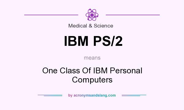 What does IBM PS/2 mean? It stands for One Class Of IBM Personal Computers