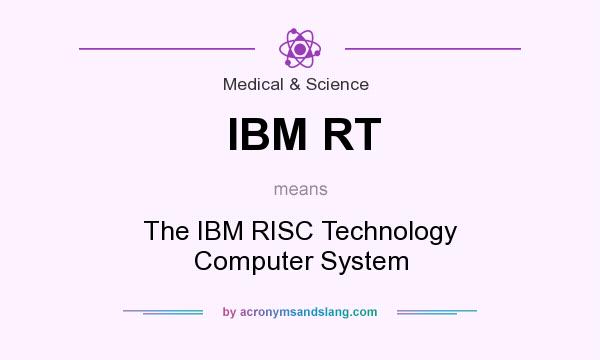 What does IBM RT mean? It stands for The IBM RISC Technology Computer System