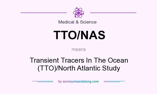 What does TTO/NAS mean? It stands for Transient Tracers In The Ocean (TTO)/North Atlantic Study