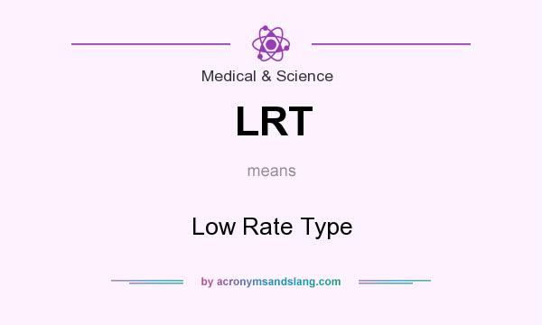 What does LRT mean? It stands for Low Rate Type