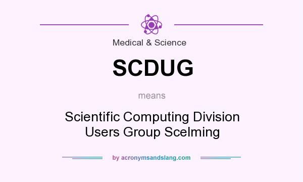 What does SCDUG mean? It stands for Scientific Computing Division Users Group Scelming