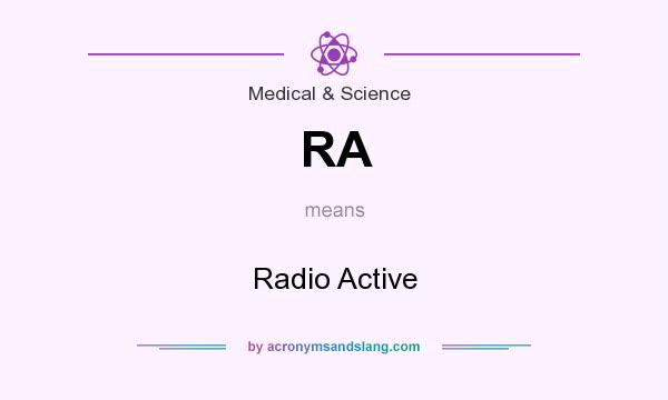 What does RA mean? It stands for Radio Active