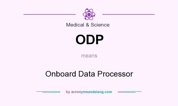What does ODP mean? It stands for Onboard Data Processor