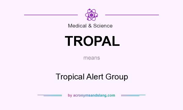 What does TROPAL mean? It stands for Tropical Alert Group