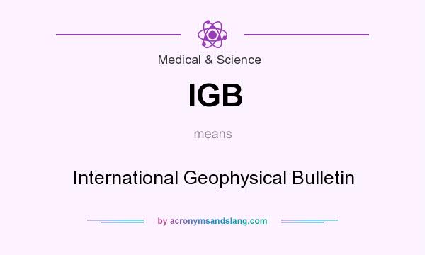 What does IGB mean? It stands for International Geophysical Bulletin
