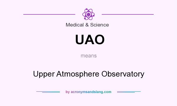 What does UAO mean? It stands for Upper Atmosphere Observatory