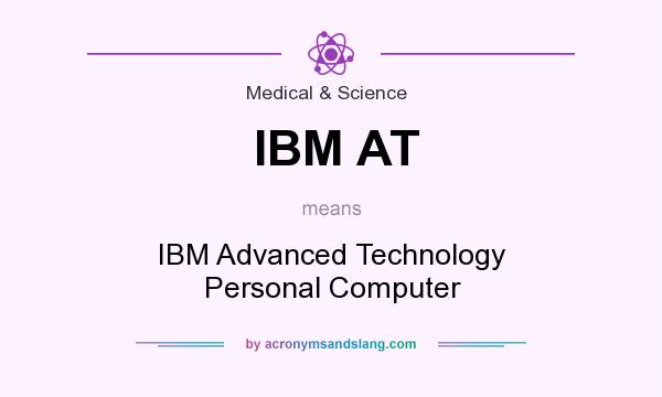 What does IBM AT mean? It stands for IBM Advanced Technology Personal Computer