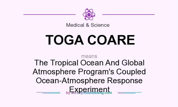 What does TOGA COARE mean? It stands for The Tropical Ocean And Global Atmosphere Program`s Coupled Ocean-Atmosphere Response Experiment