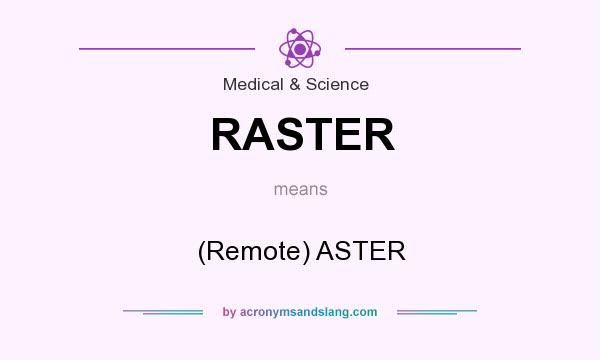 What does RASTER mean? It stands for (Remote) ASTER