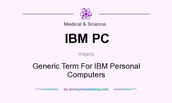 What does IBM PC mean? It stands for Generic Term For IBM Personal Computers