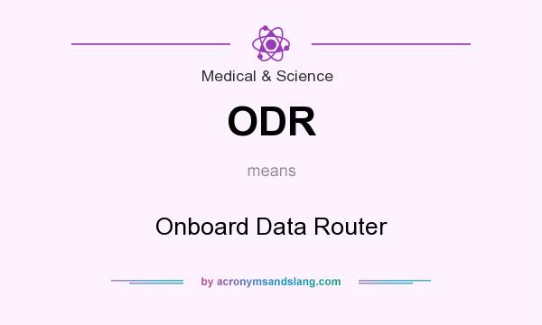 What does ODR mean? It stands for Onboard Data Router