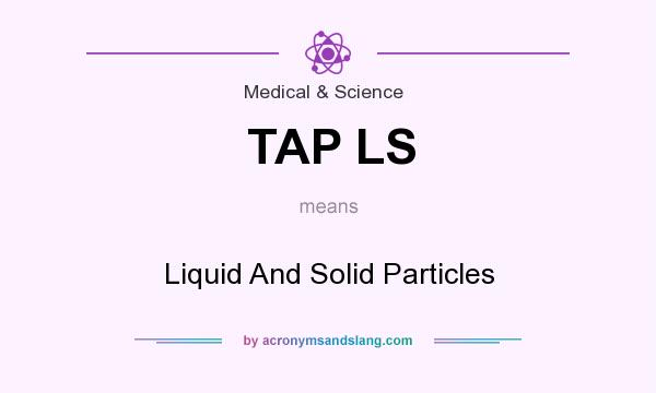 What does TAP LS mean? It stands for Liquid And Solid Particles