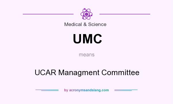 What does UMC mean? It stands for UCAR Managment Committee