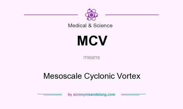 What does MCV mean? It stands for Mesoscale Cyclonic Vortex