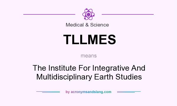 What does TLLMES mean? It stands for The Institute For Integrative And Multidisciplinary Earth Studies