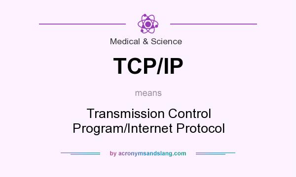 What does TCP/IP mean? It stands for Transmission Control Program/Internet Protocol