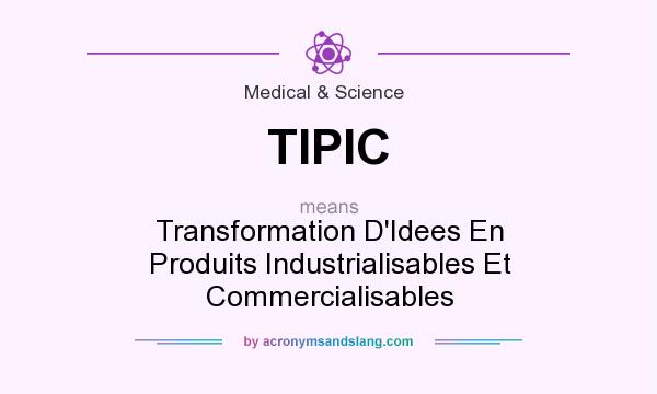 What does TIPIC mean? It stands for Transformation D`Idees En Produits Industrialisables Et Commercialisables