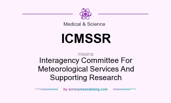 What does ICMSSR mean? It stands for Interagency Committee For Meteorological Services And Supporting Research