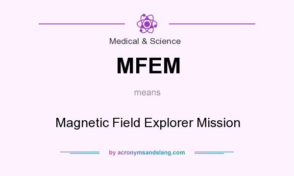 What does MFEM mean? It stands for Magnetic Field Explorer Mission