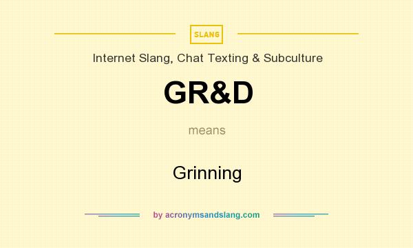 What does GR&D mean? It stands for Grinning