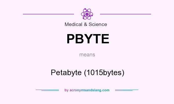 What does PBYTE mean? It stands for Petabyte (1015bytes)