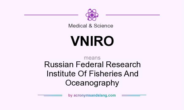 What does VNIRO mean? It stands for Russian Federal Research Institute Of Fisheries And Oceanography