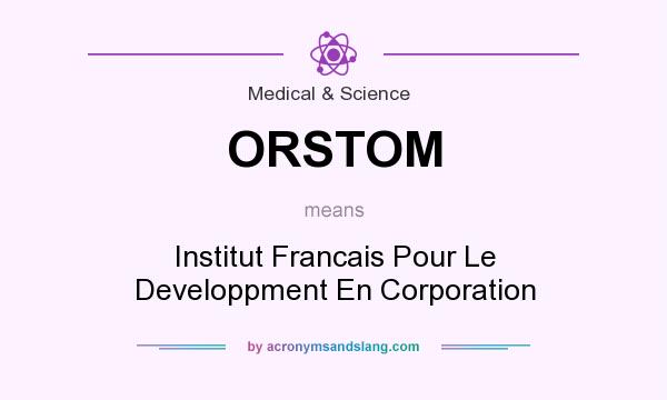 What does ORSTOM mean? It stands for Institut Francais Pour Le Developpment En Corporation