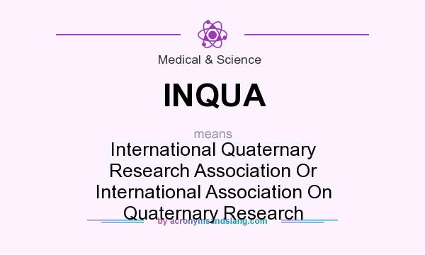 What does INQUA mean? It stands for International Quaternary Research Association Or International Association On Quaternary Research
