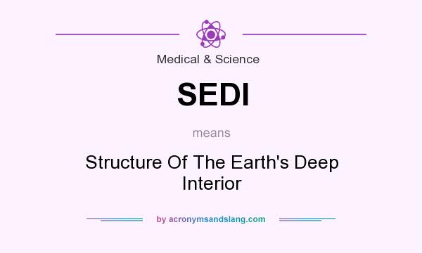 What does SEDI mean? It stands for Structure Of The Earth`s Deep Interior