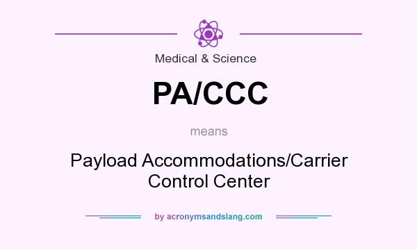 What does PA/CCC mean? It stands for Payload Accommodations/Carrier Control Center