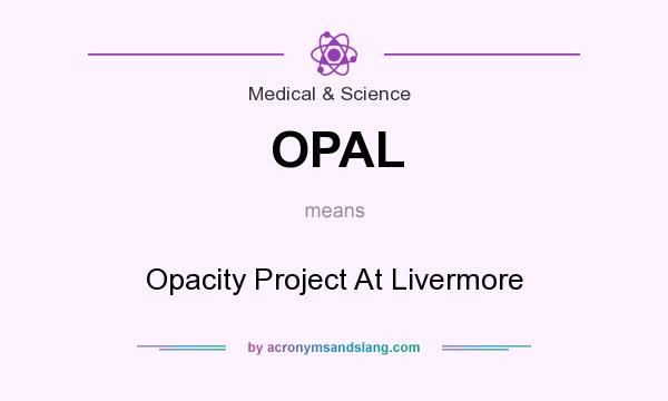 What does OPAL mean? It stands for Opacity Project At Livermore