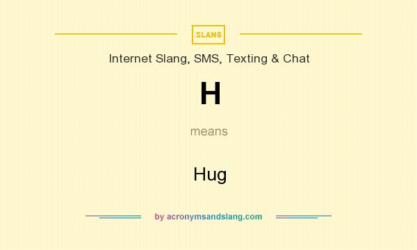What does H mean? It stands for Hug