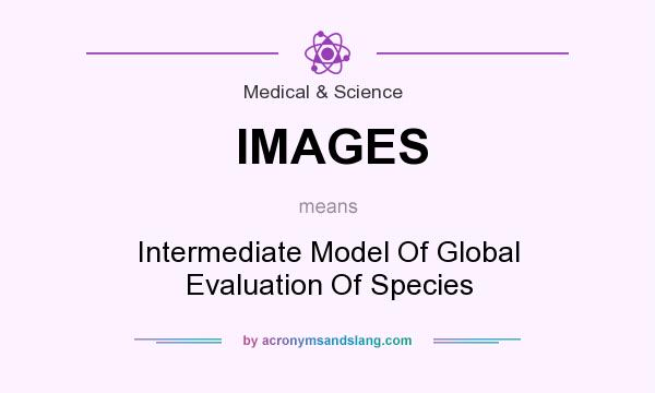 What does IMAGES mean? It stands for Intermediate Model Of Global Evaluation Of Species