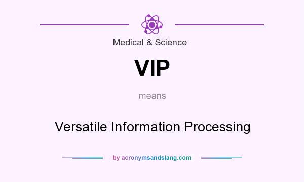 What does VIP mean? It stands for Versatile Information Processing