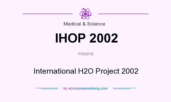 What does IHOP 2002 mean? It stands for International H2O Project 2002