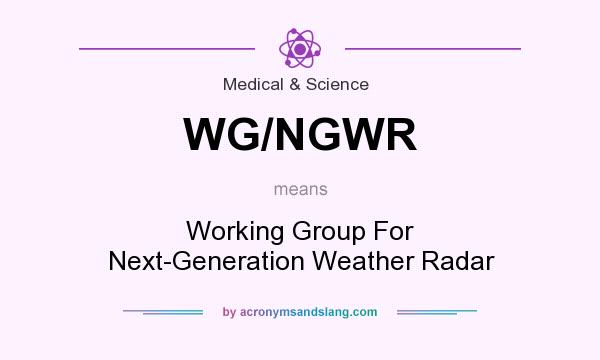 What does WG/NGWR mean? It stands for Working Group For Next-Generation Weather Radar