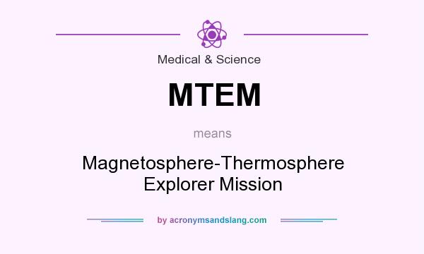 What does MTEM mean? It stands for Magnetosphere-Thermosphere Explorer Mission