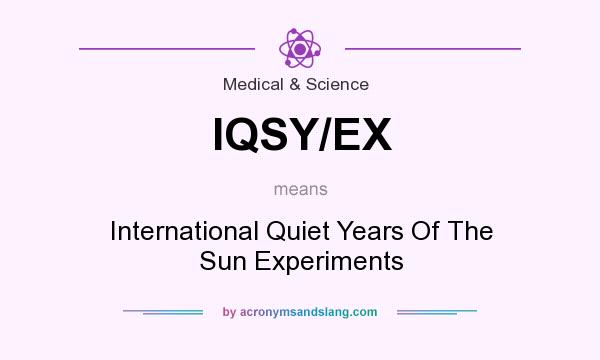 What does IQSY/EX mean? It stands for International Quiet Years Of The Sun Experiments
