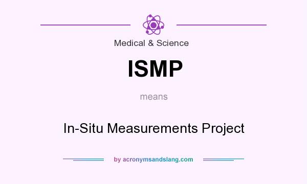 What does ISMP mean? It stands for In-Situ Measurements Project