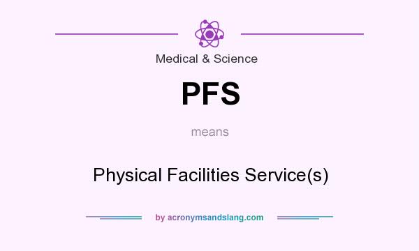 What does PFS mean? It stands for Physical Facilities Service(s)