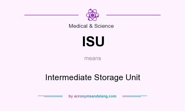 What does ISU mean? It stands for Intermediate Storage Unit