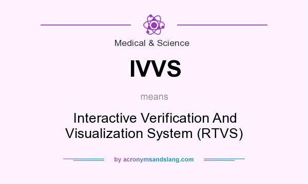 What does IVVS mean? It stands for Interactive Verification And Visualization System (RTVS)