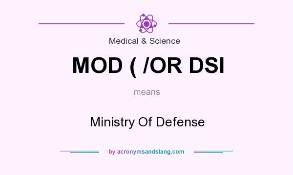 What does MOD ( /OR DSI mean? It stands for Ministry Of Defense